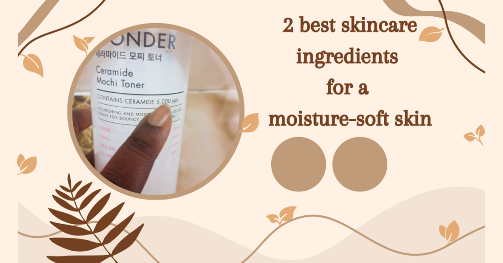 Here are the: 2 best skincare ingredients for a moisture-soft skin
